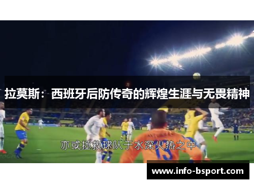 拉莫斯：西班牙后防传奇的辉煌生涯与无畏精神