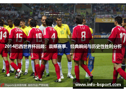 2014巴西世界杯回顾：震撼赛事、经典瞬间与历史性胜利分析