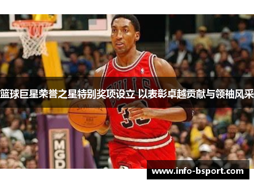 篮球巨星荣誉之星特别奖项设立 以表彰卓越贡献与领袖风采