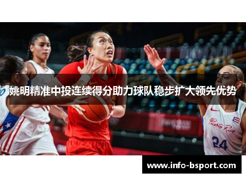 姚明精准中投连续得分助力球队稳步扩大领先优势