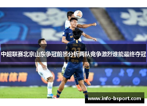 中超联赛北京山东争冠前景分析两队竞争激烈谁能最终夺冠