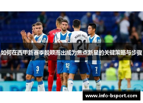 如何在西甲新赛季脱颖而出成为焦点新星的关键策略与步骤