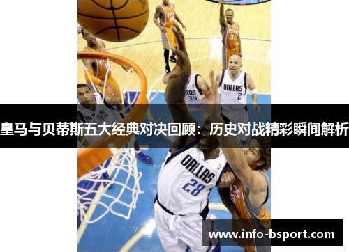 皇马与贝蒂斯五大经典对决回顾：历史对战精彩瞬间解析