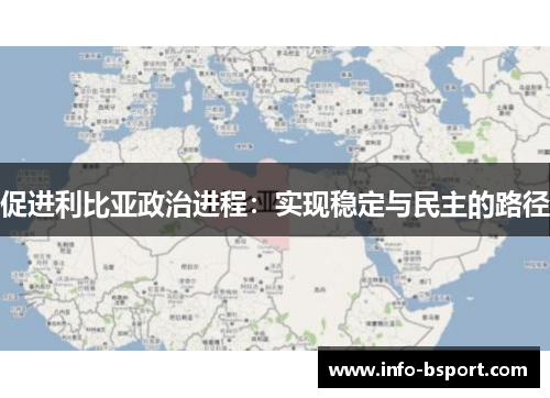促进利比亚政治进程：实现稳定与民主的路径